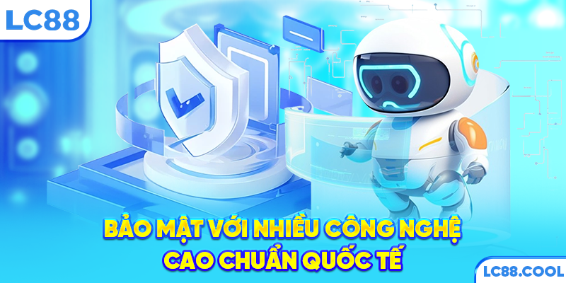 Bảo mật với nhiều công nghệ cao chuẩn quốc tế