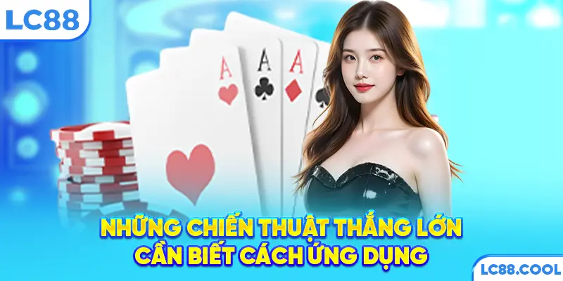 Những chiến thuật thắng lớn cần biết cách ứng dụng
