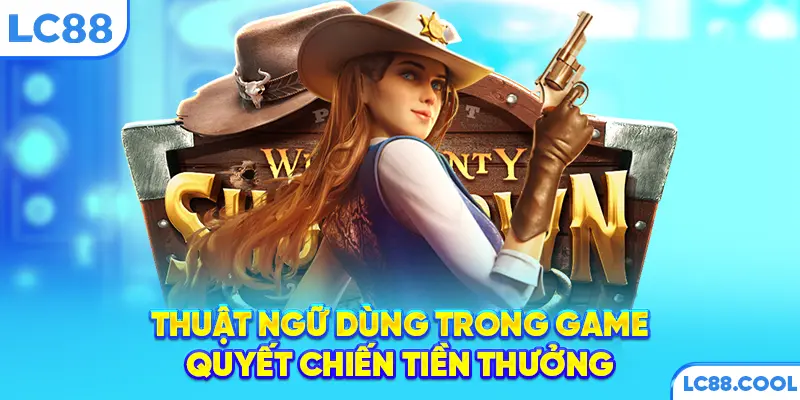 Thuật ngữ dùng trong game Quyết Chiến Tiền Thưởng